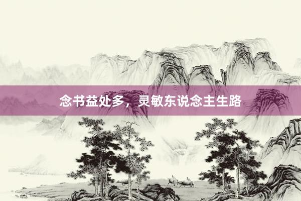 念书益处多，灵敏东说念主生路